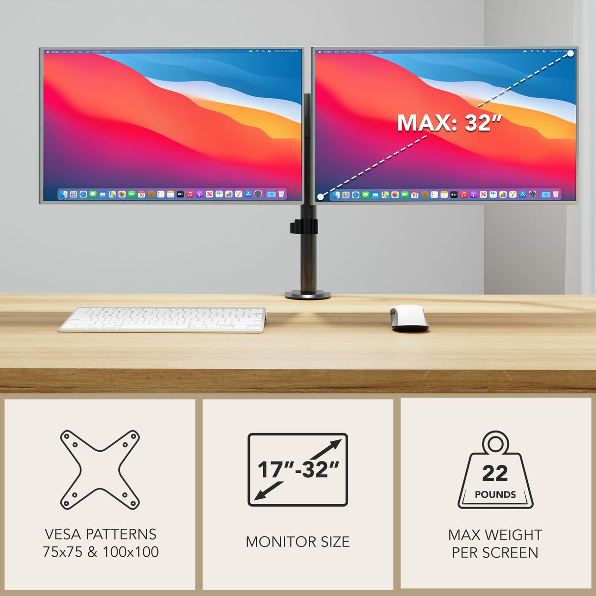 Full Motion Dual Monitor Desk Mount, Fits 32" Monitors The Mount-It! Full Motion Dual Monitor Desk Mount holds two monitors up to 32" (22 lbs each), supports VESA 75x75 & 100x100, and elevates screens above your desk for an ergonomic workspace solution.