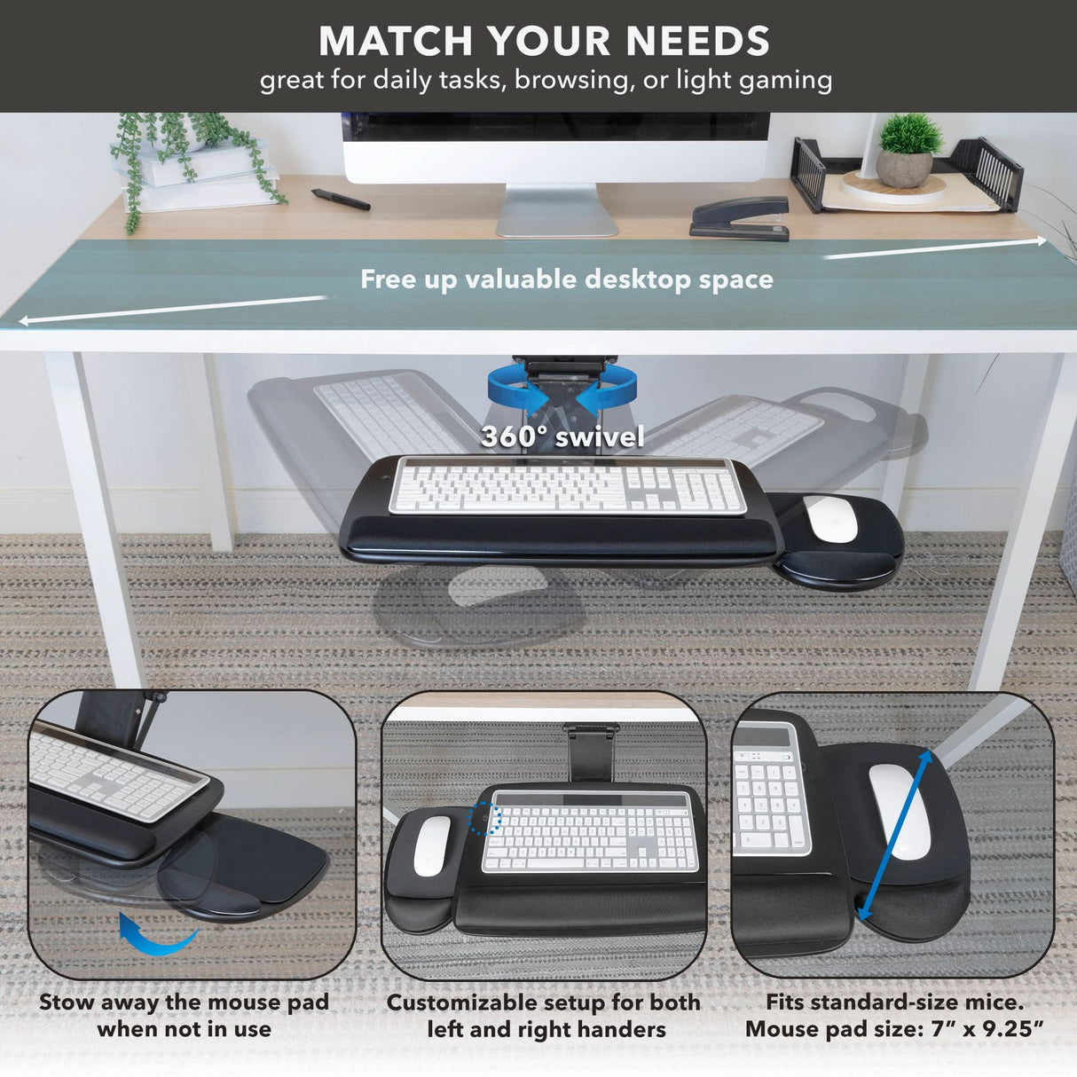 Under Desk Keyboard Platform With Wrist Support The Mount-It! Under Desk Keyboard Platform With Wrist Support mounts beneath your desk, offering a 360° swivel. Insets highlight its stow-away function, ambidextrous use, and compatible mouse pad size for ergonomic comfort.